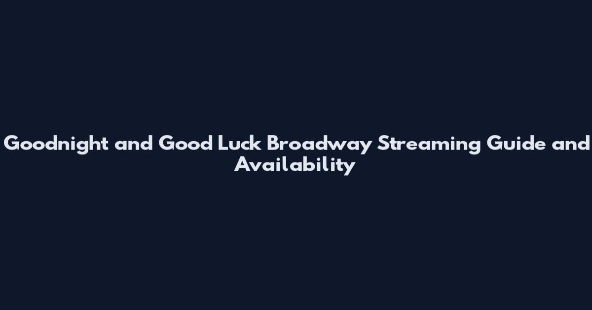Goodnight and Good Luck Broadway Streaming Guide and Availability