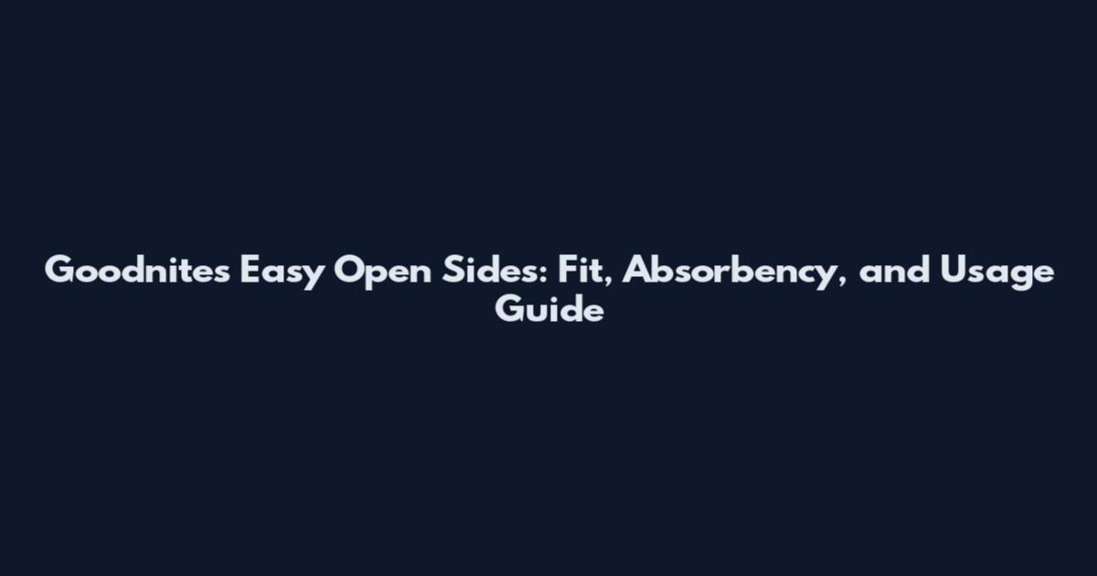 Goodnites Easy Open Sides: Fit, Absorbency, and Usage Guide