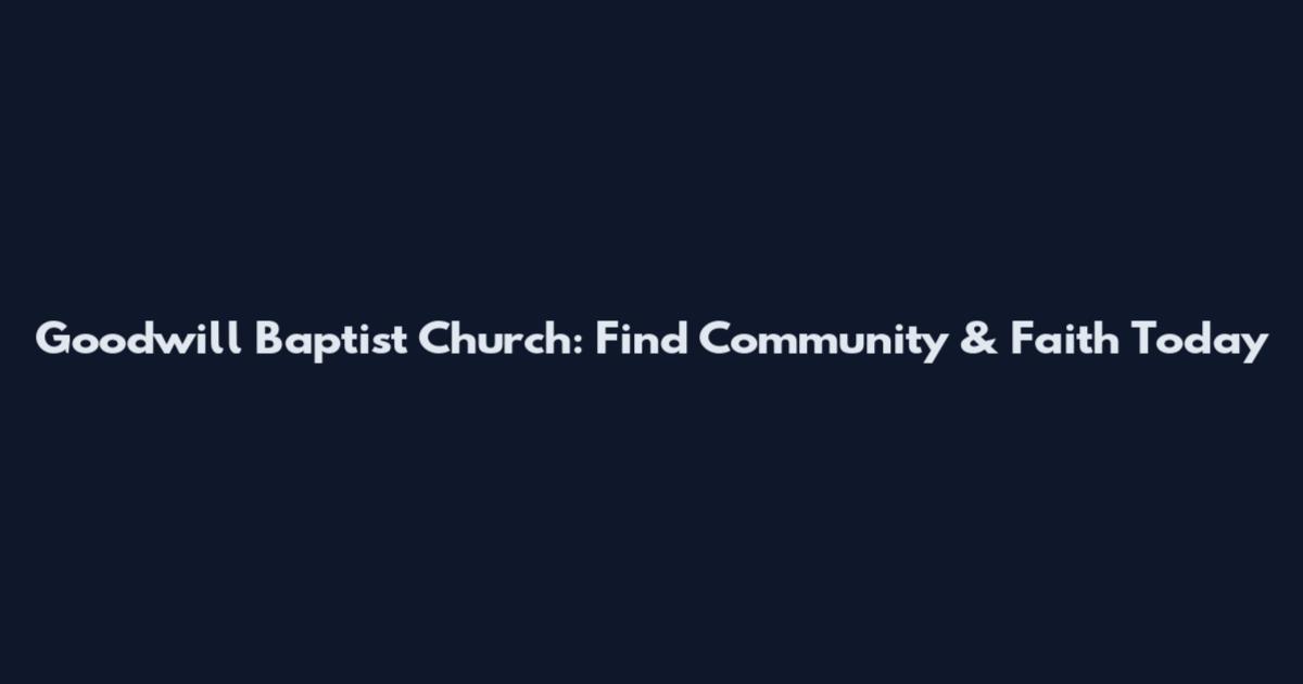 Goodwill Baptist Church: Find Community & Faith Today