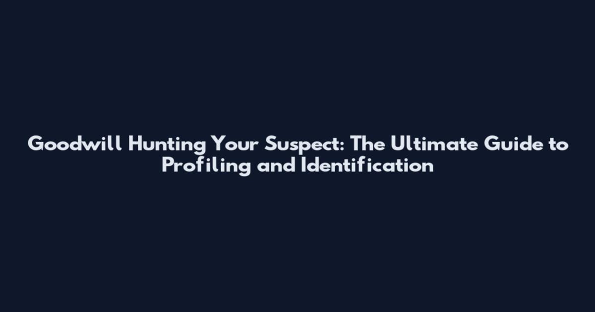 Goodwill Hunting Your Suspect: The Ultimate Guide to Profiling and Identification