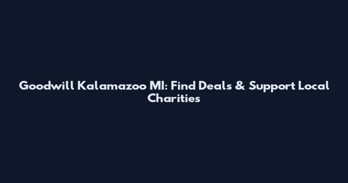 Goodwill Kalamazoo MI: Find Deals & Support Local Charities