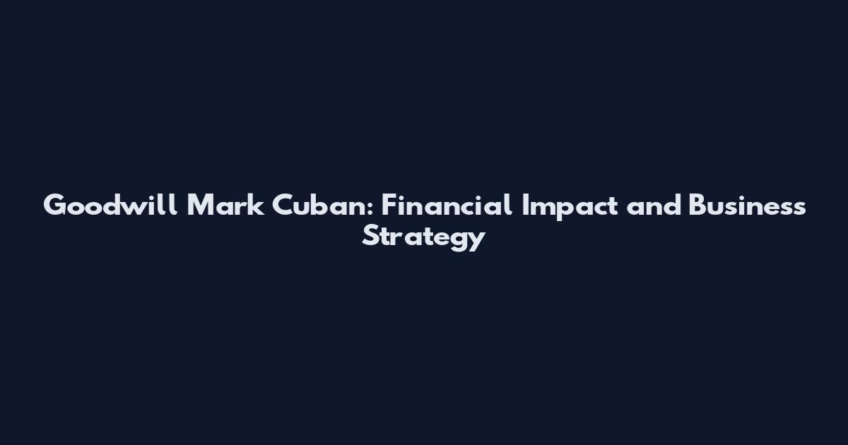 Goodwill Mark Cuban: Financial Impact and Business Strategy