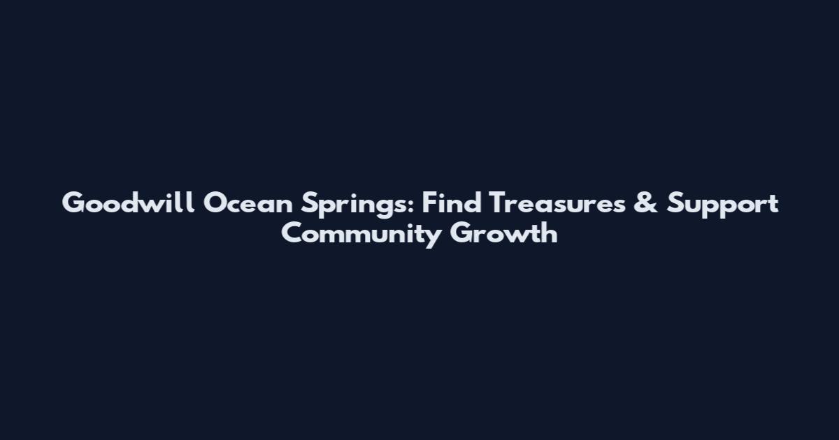 Goodwill Ocean Springs: Find Treasures & Support Community Growth