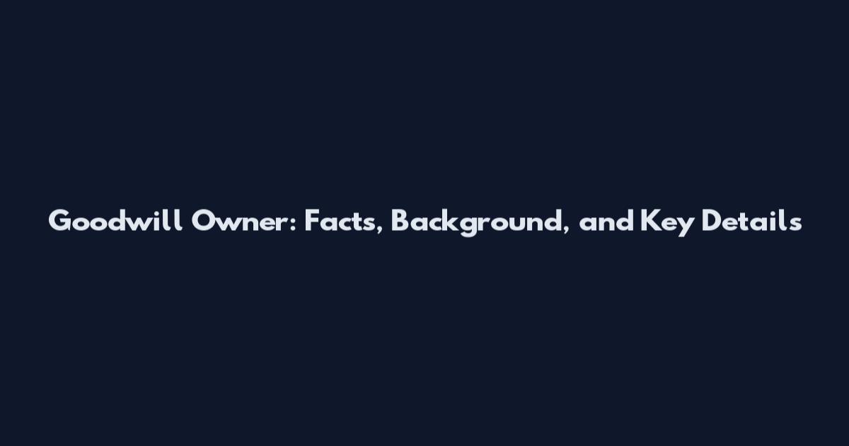 Goodwill Owner: Facts, Background, and Key Details