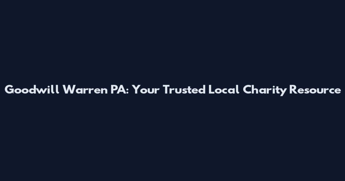 Goodwill Warren PA: Your Trusted Local Charity Resource