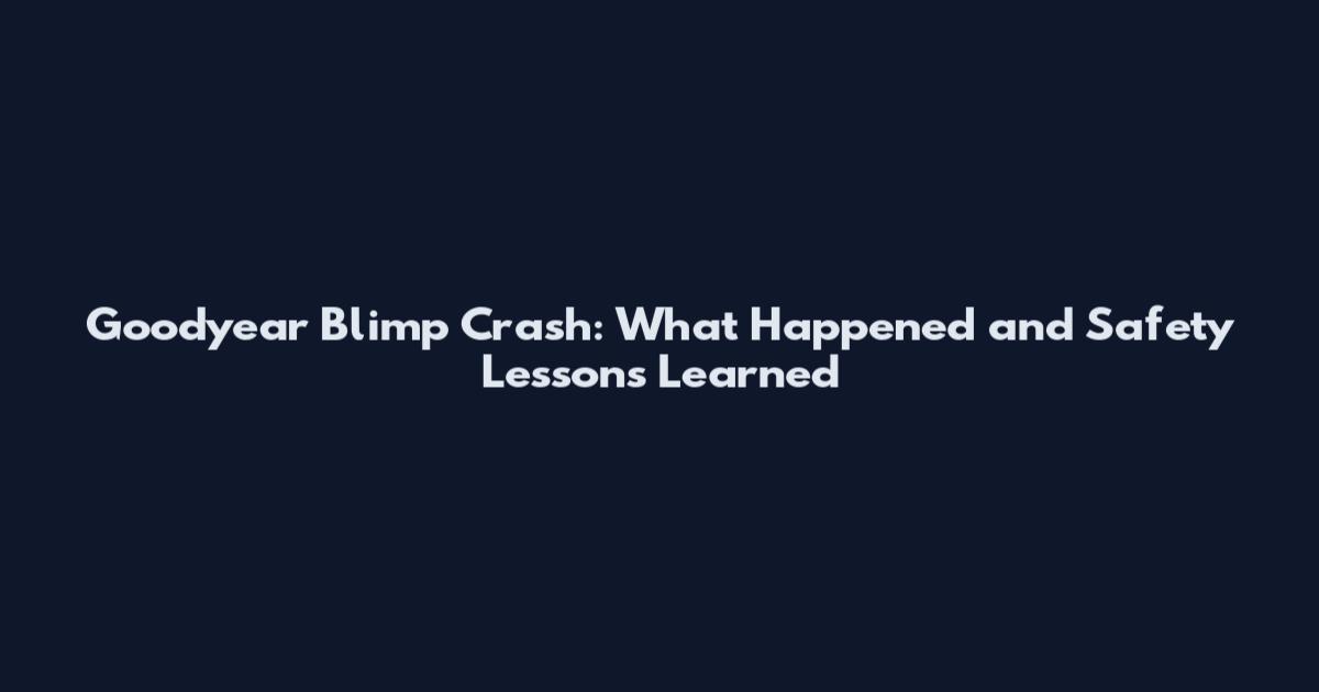 Goodyear Blimp Crash: What Happened and Safety Lessons Learned