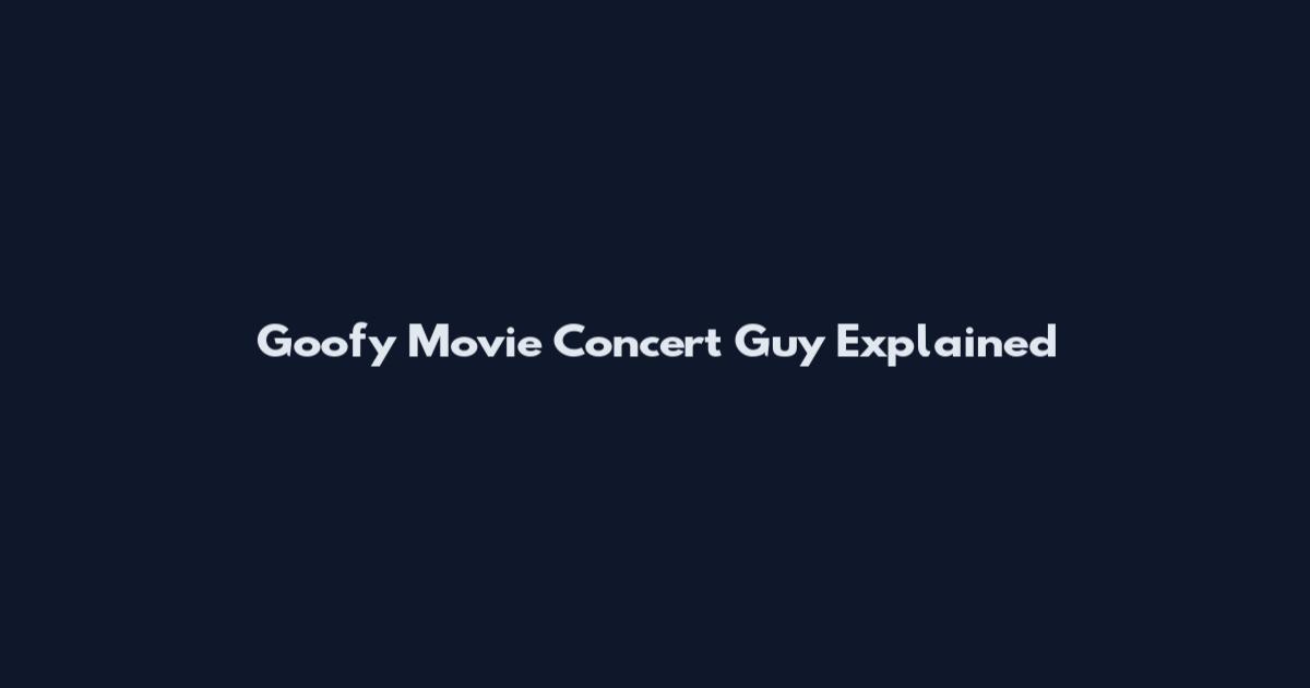 Goofy Movie Concert Guy Explained