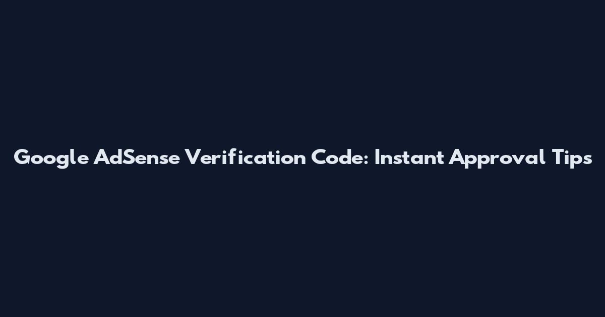 Google AdSense Verification Code: Instant Approval Tips