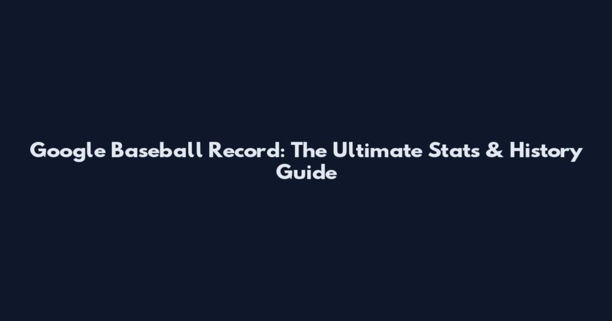 Google Baseball Record: The Ultimate Stats & History Guide
