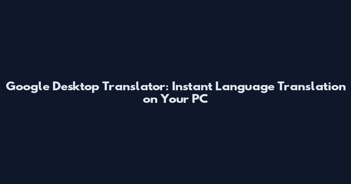Google Desktop Translator: Instant Language Translation on Your PC