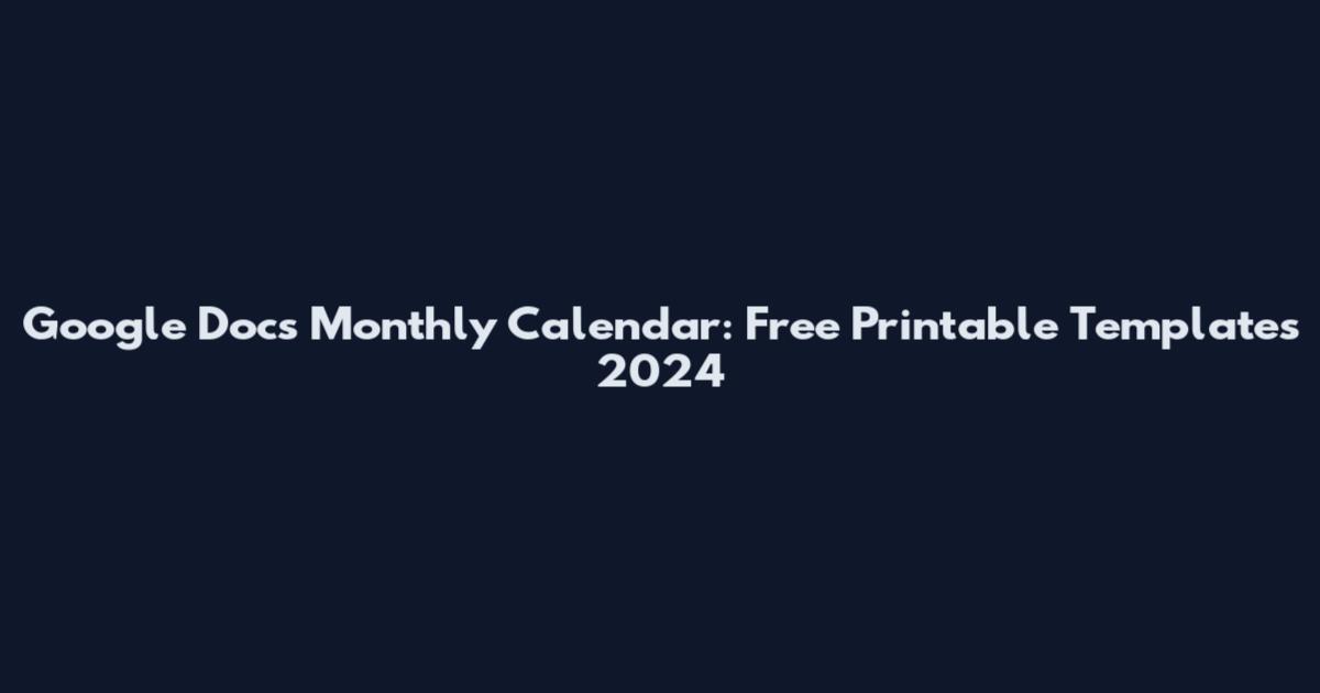 Google Docs Monthly Calendar: Free Printable Templates 2024