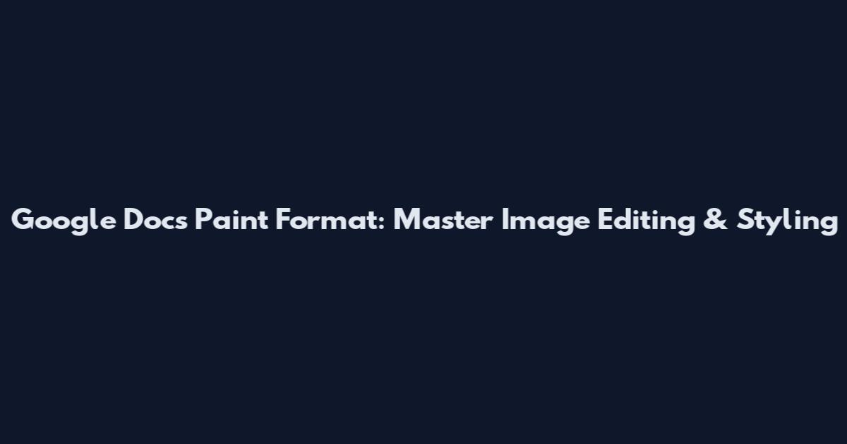 Google Docs Paint Format: Master Image Editing & Styling