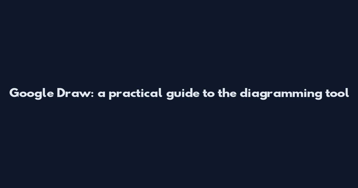 Google Draw: a practical guide to the diagramming tool
