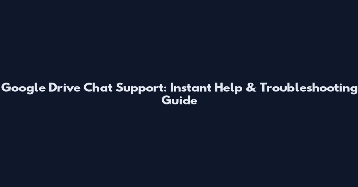 Google Drive Chat Support: Instant Help & Troubleshooting Guide