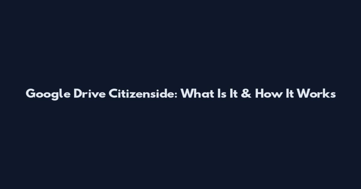 Google Drive Citizenside: What Is It & How It Works