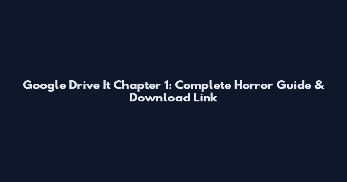 Google Drive It Chapter 1: Complete Horror Guide & Download Link