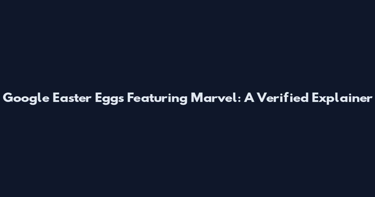 Google Easter Eggs Featuring Marvel: A Verified Explainer