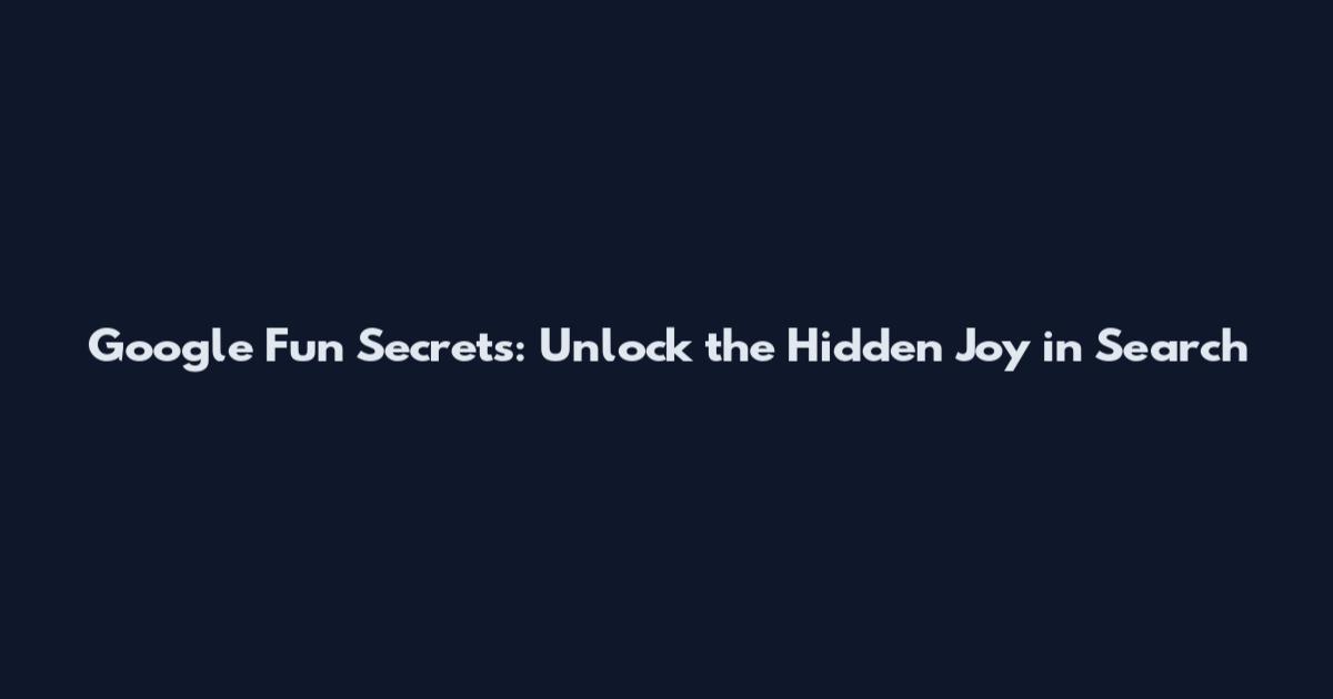 Google Fun Secrets: Unlock the Hidden Joy in Search