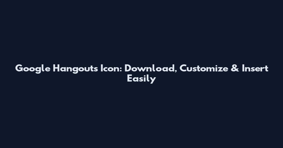 Google Hangouts Icon: Download, Customize & Insert Easily