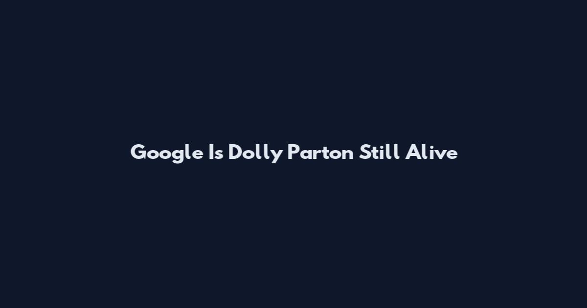Google Is Dolly Parton Still Alive