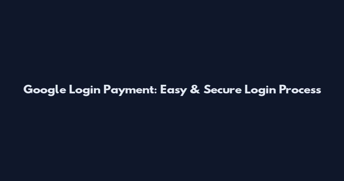 Google Login Payment: Easy & Secure Login Process