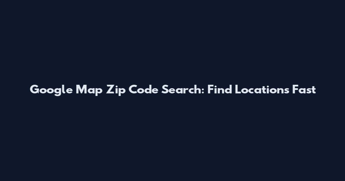 Google Map Zip Code Search: Find Locations Fast