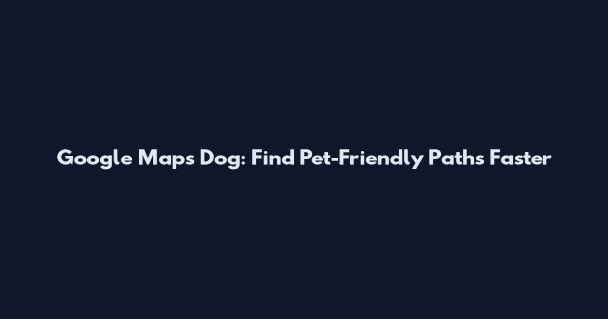 Google Maps Dog: Find Pet-Friendly Paths Faster
