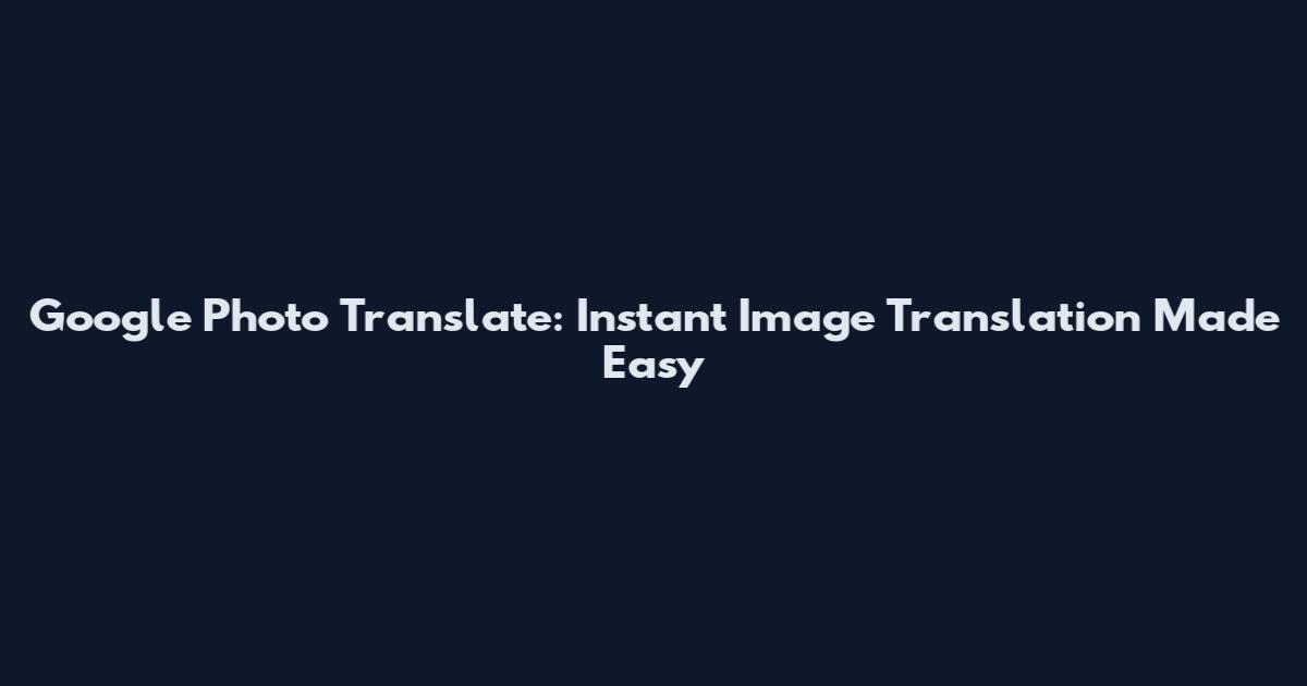 Google Photo Translate: Instant Image Translation Made Easy