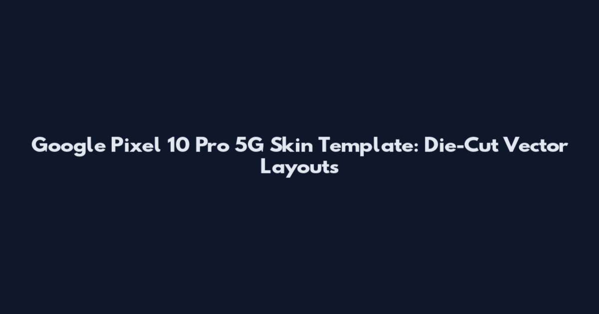 Google Pixel 10 Pro 5G Skin Template: Die-Cut Vector Layouts