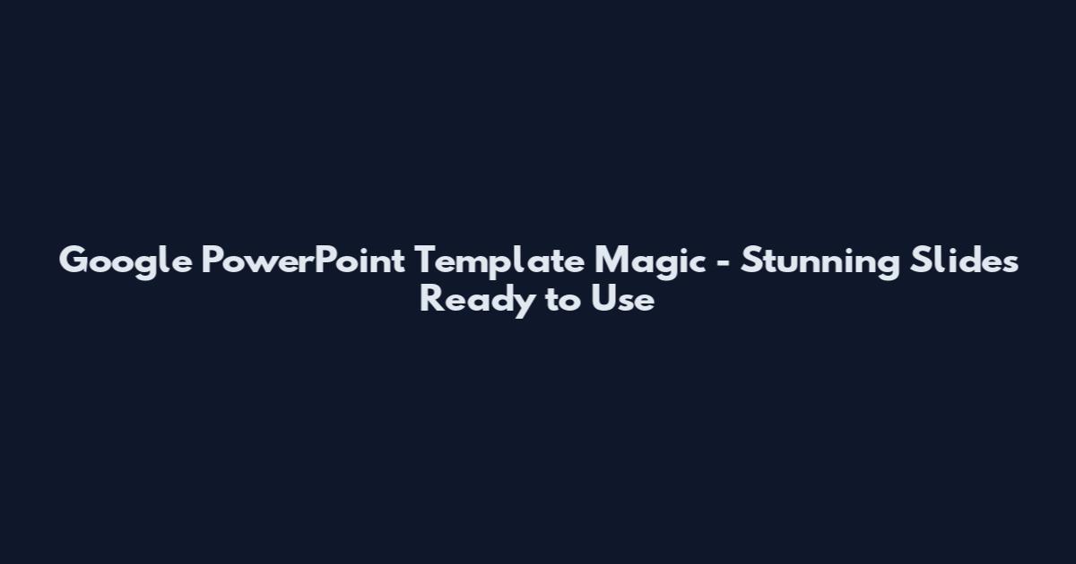 Google PowerPoint Template Magic - Stunning Slides Ready to Use