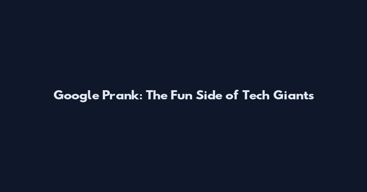 Google Prank: The Fun Side of Tech Giants