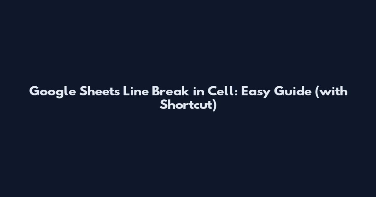 Google Sheets Line Break in Cell: Easy Guide (with Shortcut)