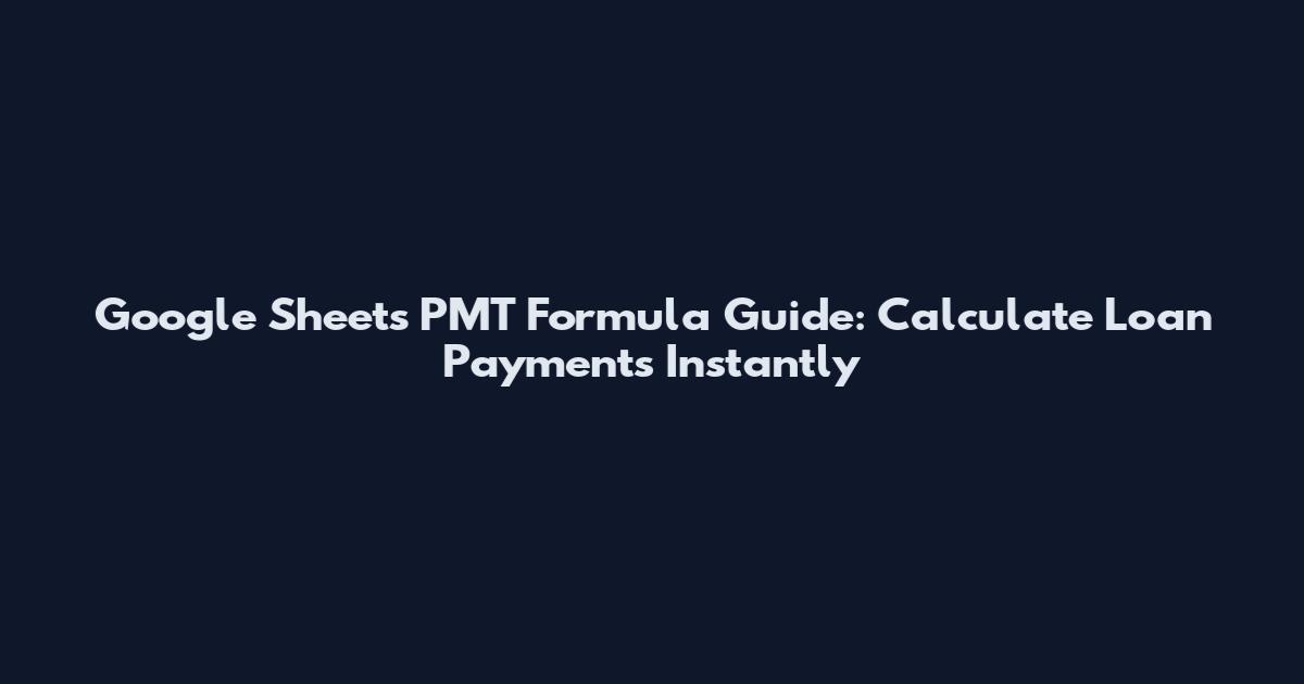 Google Sheets PMT Formula Guide: Calculate Loan Payments Instantly