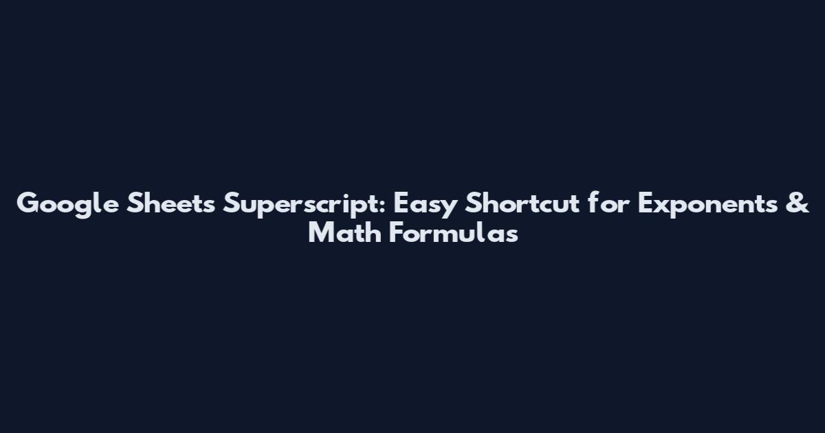 Google Sheets Superscript: Easy Shortcut for Exponents & Math Formulas