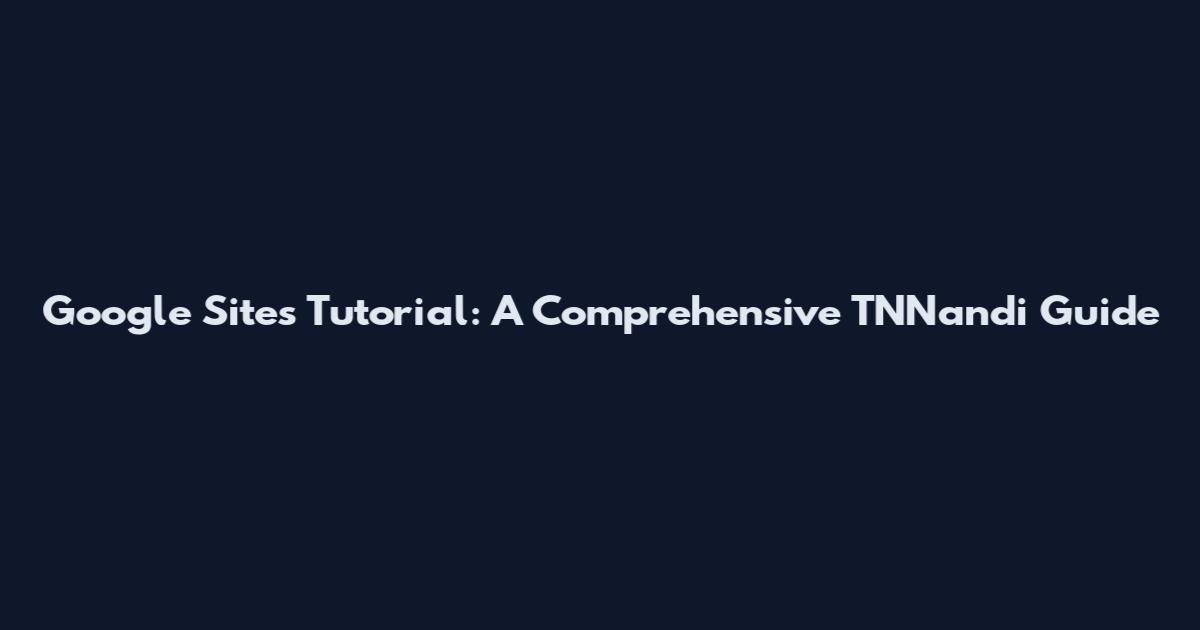 Google Sites Tutorial: A Comprehensive TNNandi Guide