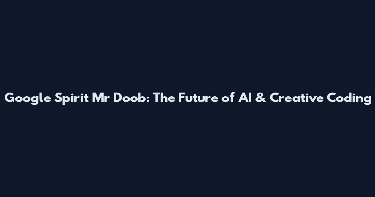 Google Spirit Mr Doob: The Future of AI & Creative Coding