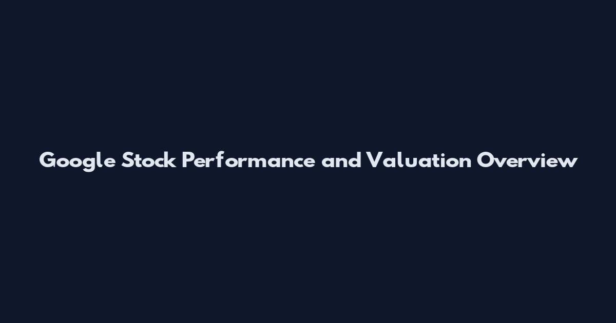 Google Stock Performance and Valuation Overview