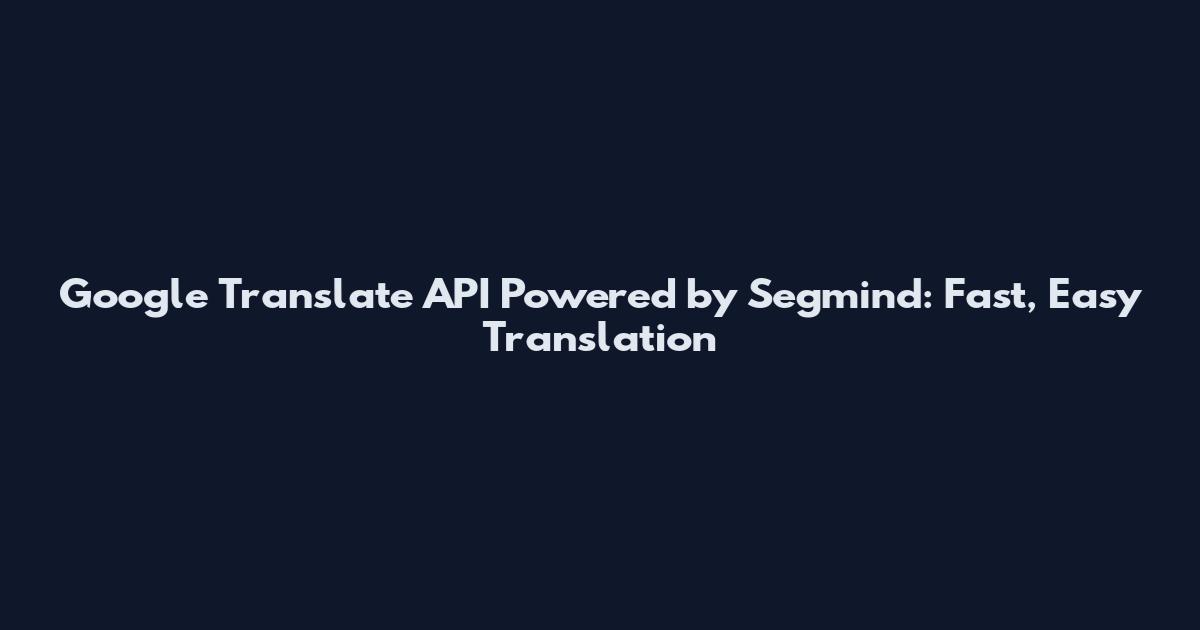 Google Translate API Powered by Segmind: Fast, Easy Translation