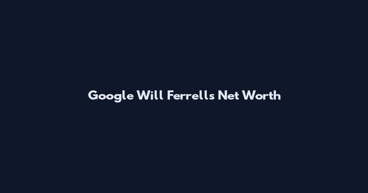 Google Will Ferrell's Net Worth