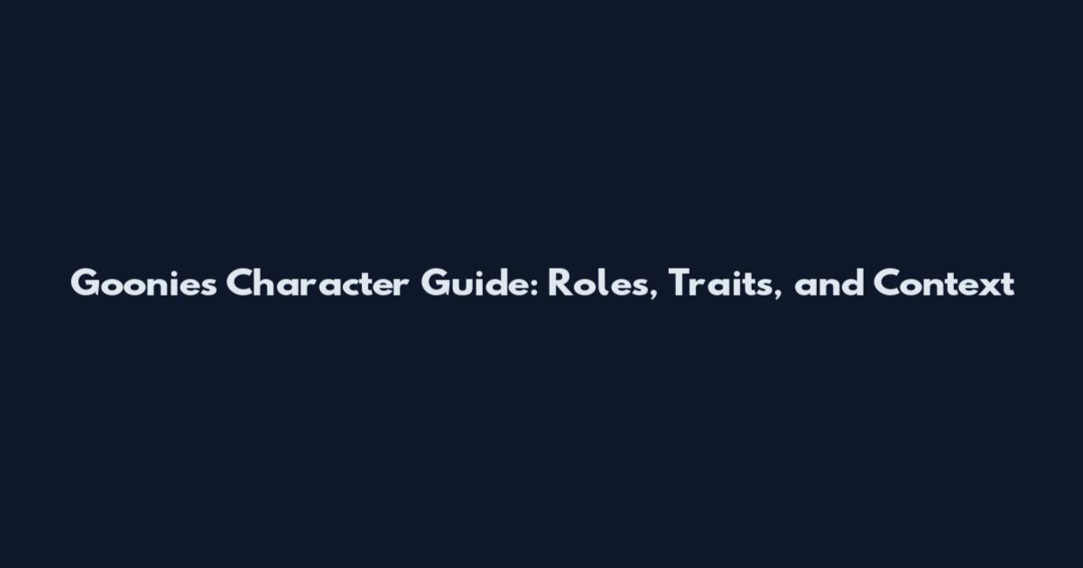 Goonies Character Guide: Roles, Traits, and Context