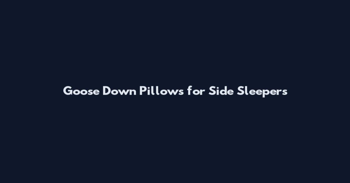 Goose Down Pillows for Side Sleepers