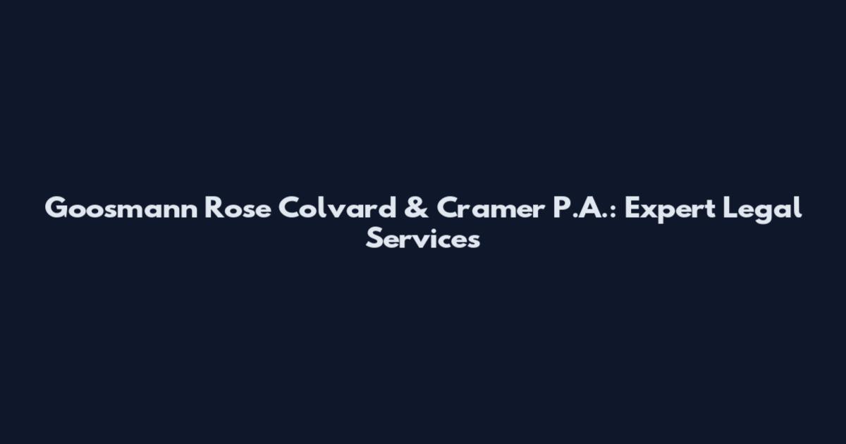 Goosmann Rose Colvard & Cramer P.A.: Expert Legal Services