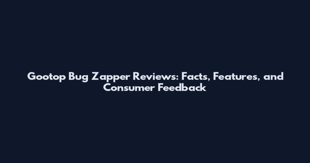 Gootop Bug Zapper Reviews: Facts, Features, and Consumer Feedback