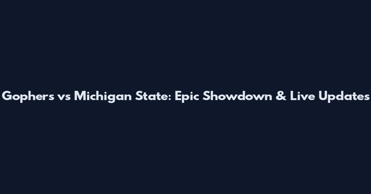 Gophers vs Michigan State: Epic Showdown & Live Updates