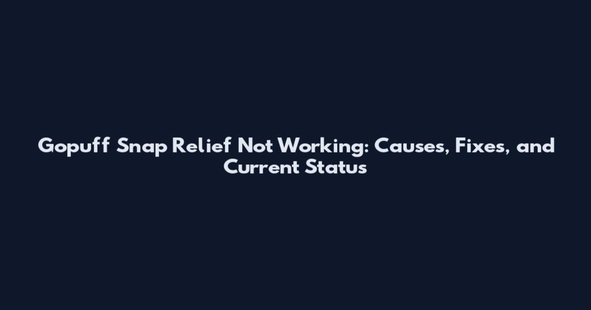 Gopuff Snap Relief Not Working: Causes, Fixes, and Current Status