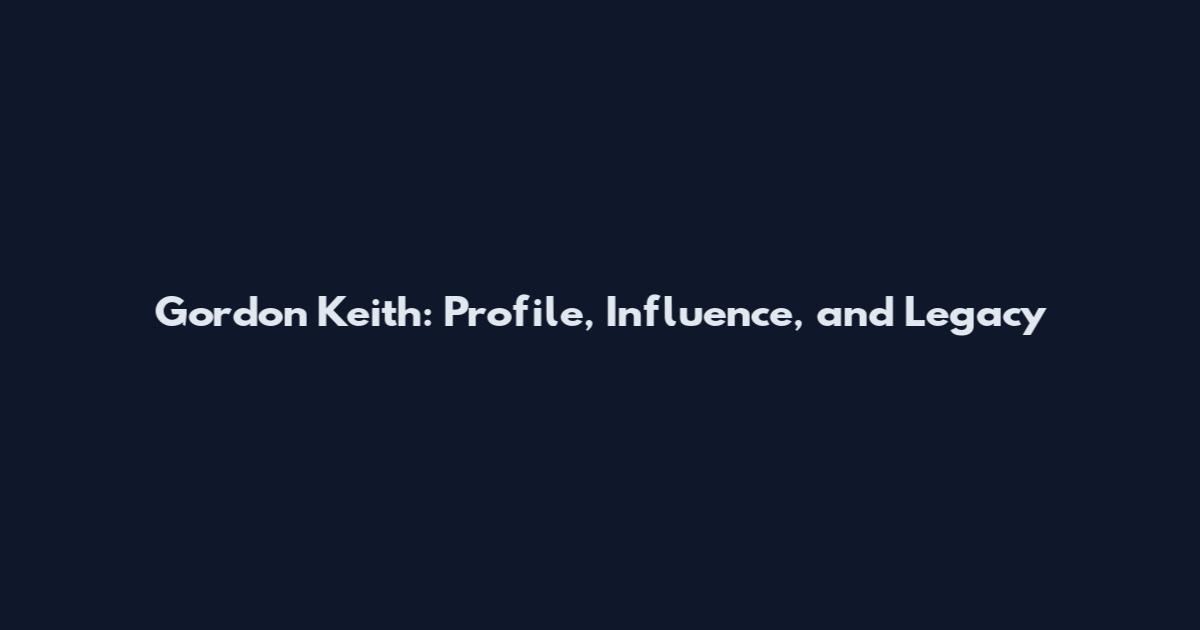 Gordon Keith: Profile, Influence, and Legacy