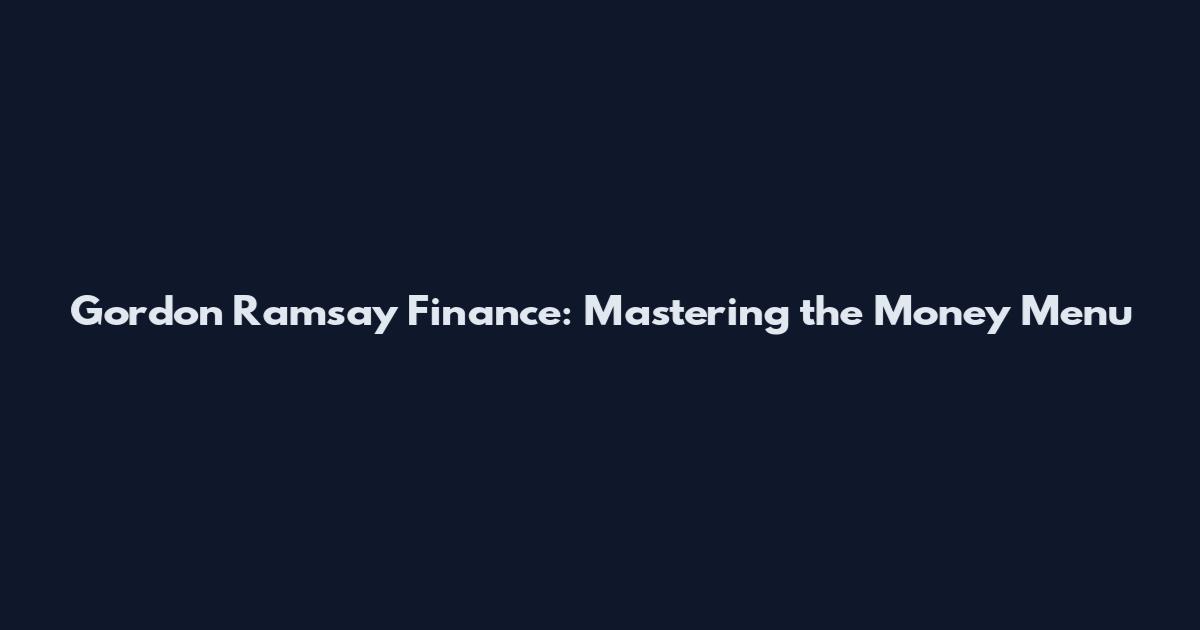 Gordon Ramsay Finance: Mastering the Money Menu