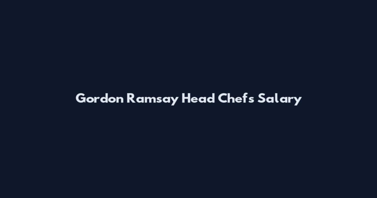 Gordon Ramsay Head Chefs Salary