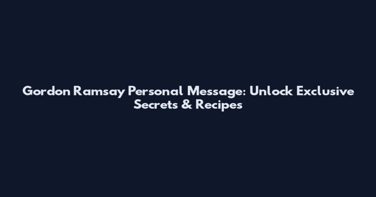 Gordon Ramsay Personal Message: Unlock Exclusive Secrets & Recipes