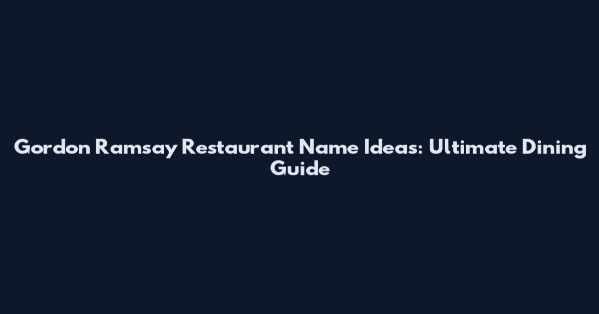 Gordon Ramsay Restaurant Name Ideas: Ultimate Dining Guide